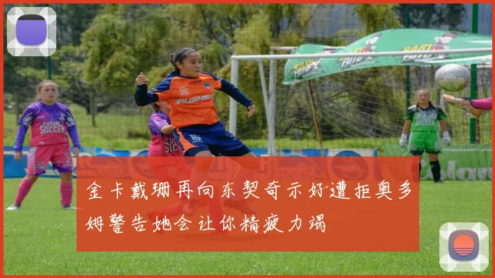 金卡戴珊再向东契奇示好遭拒奥多姆警告她会让你精疲力竭