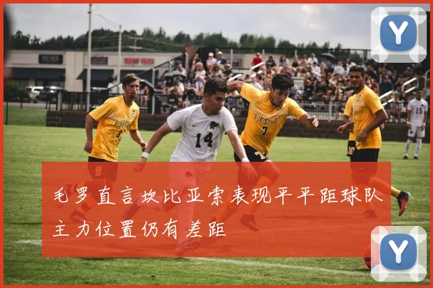 毛罗直言坎比亚索表现平平距球队主力位置仍有差距