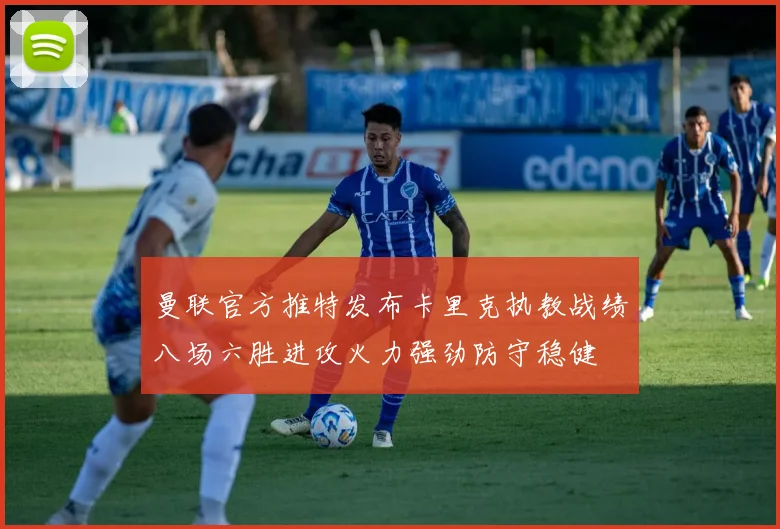 曼联官方推特发布卡里克执教战绩八场六胜进攻火力强劲防守稳健