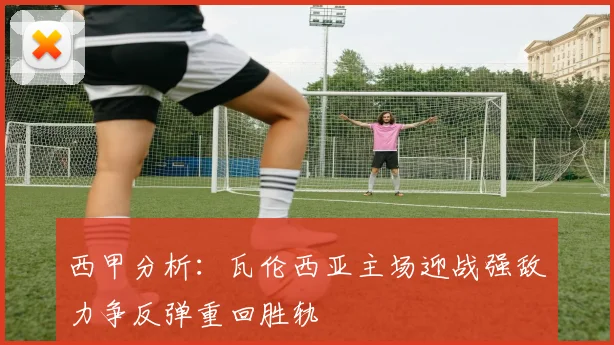西甲分析：瓦伦西亚主场迎战强敌力争反弹重回胜轨