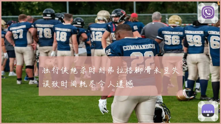 独行侠绝杀时刻弗拉格脚滑米豆失误致时间耗尽令人遗憾
