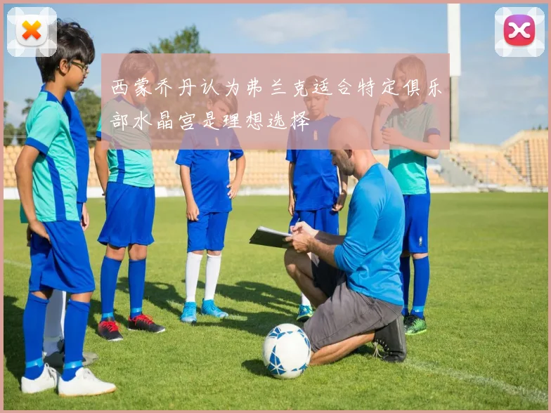 西蒙乔丹认为弗兰克适合特定俱乐部水晶宫是理想选择
